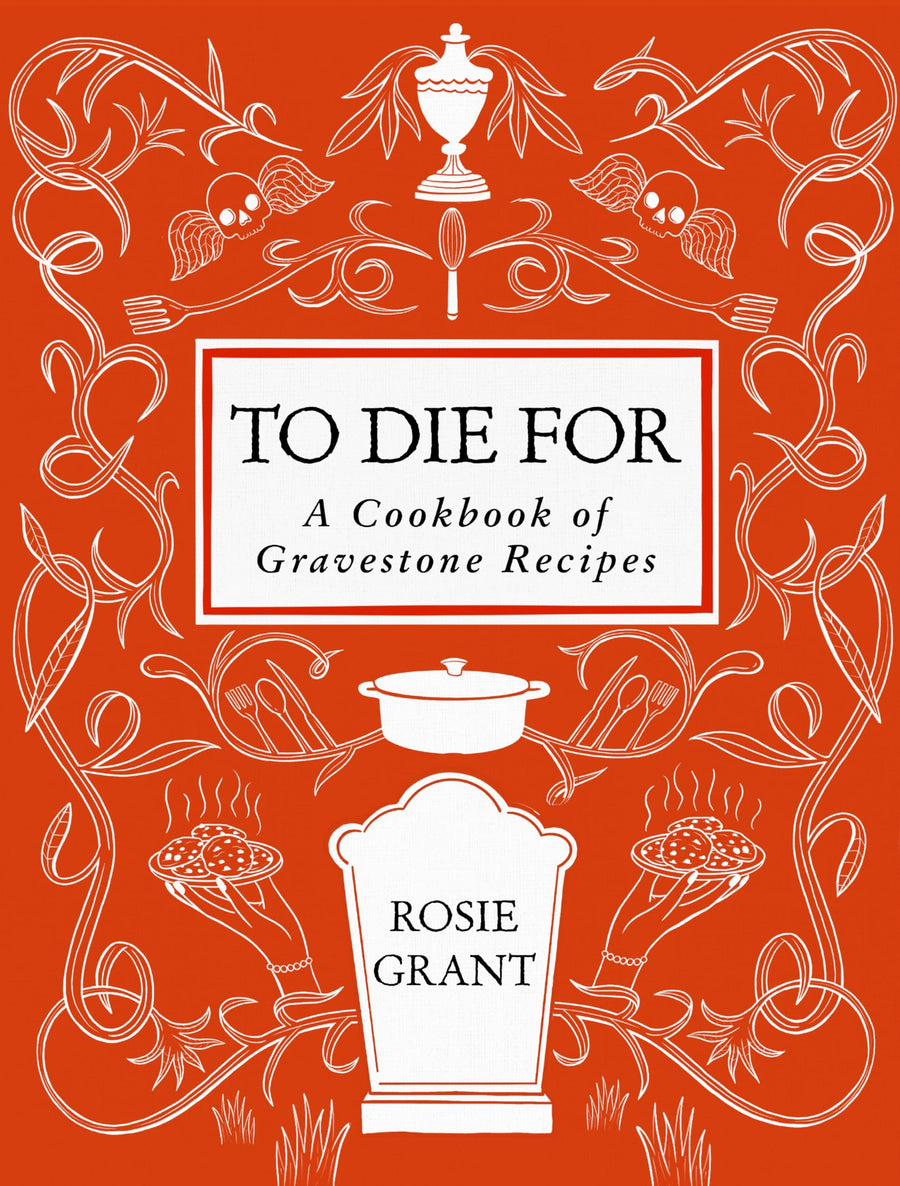 To Die for: A Cookbook of Gravestone Recipes -- Rosie Grant, Hardcover