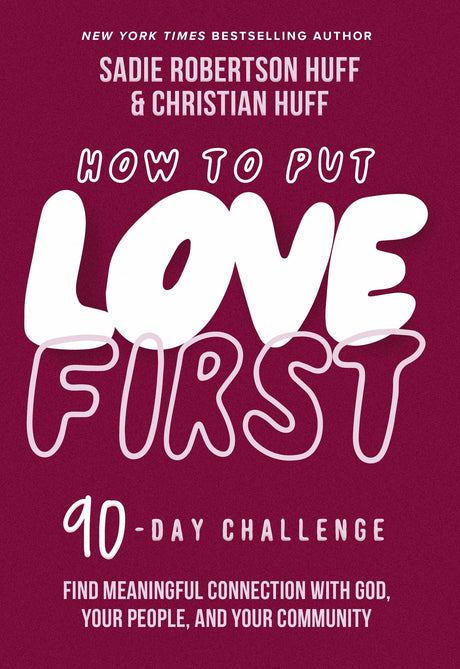 How to Put Love First: Find Meaningful Connection with God, Your People, and Your Community (a 90-Day Challenge) - 90 Daily Devotions -- Sadie Robertson Huff, Hardcover