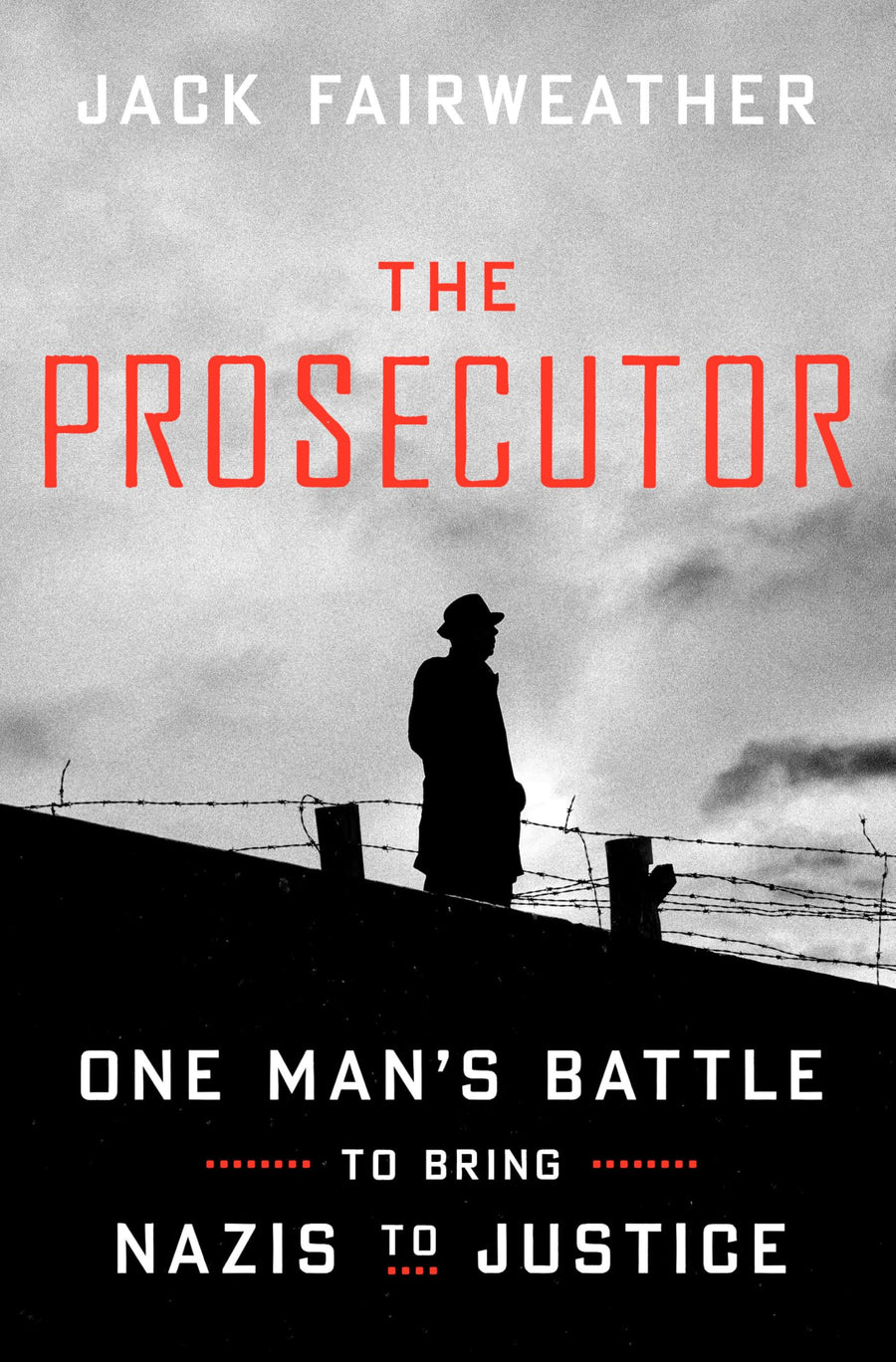 The Prosecutor: One Man's Battle to Bring Nazis to Justice -- Jack Fairweather, Hardcover