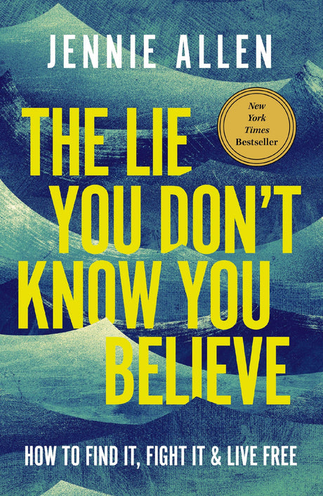 The Lie You Don't Know You Believe: How to Find It, Fight It, and Live Free -- Jennie Allen, Hardcover