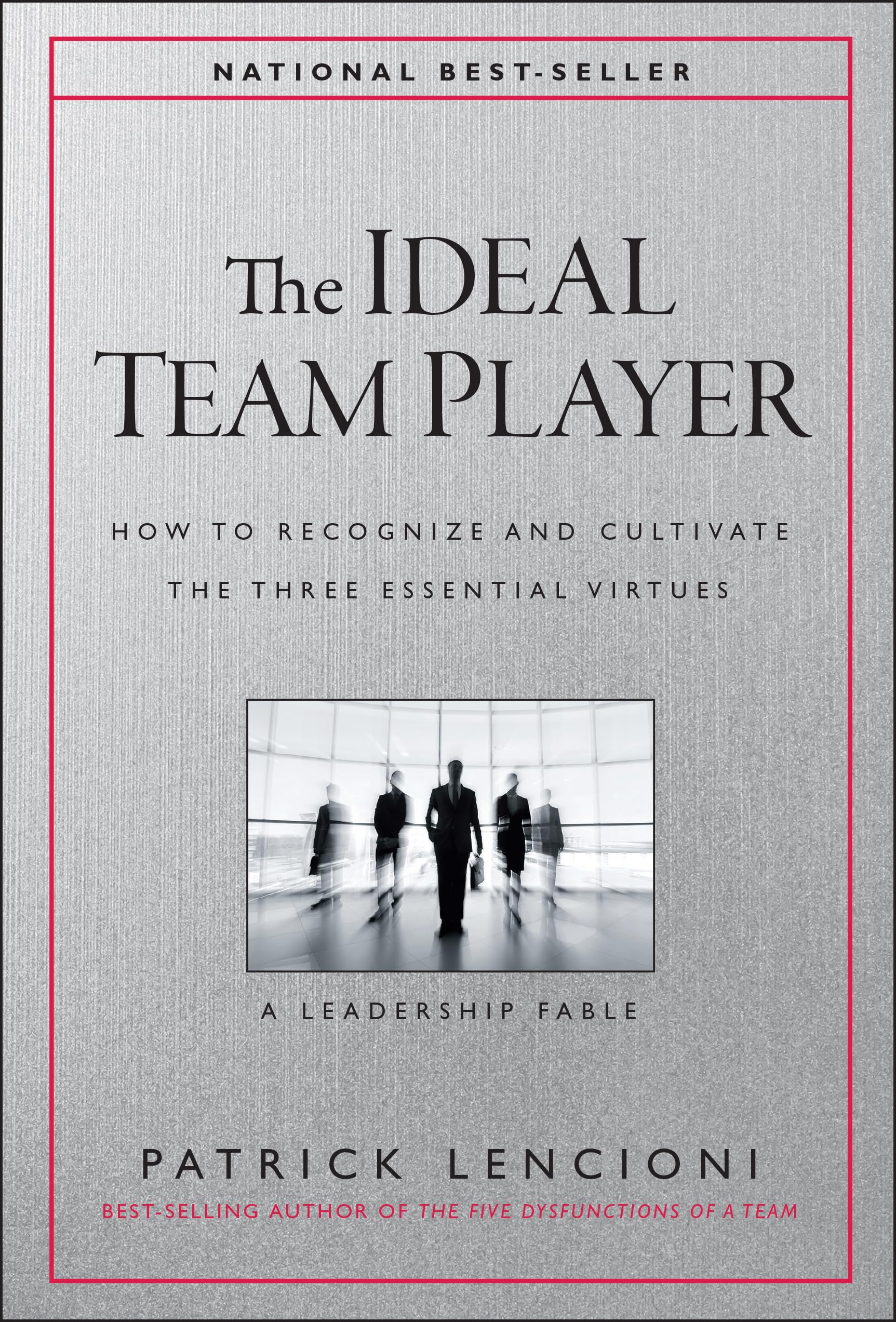 The Ideal Team Player: How to Recognize and Cultivate the Three Essential Virtues by Lencioni, Patrick M.