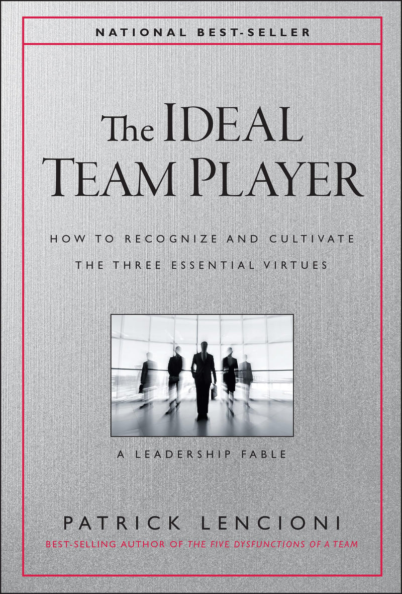 The Ideal Team Player: How to Recognize and Cultivate the Three Essential Virtues by Lencioni, Patrick M.
