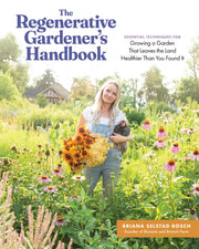 The Regenerative Gardener's Handbook: Essential Techniques for Growing a Garden That Leaves the Land Healthier Than You Found It by Bosch, Briana Selstad