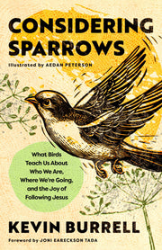 Considering Sparrows: What Birds Teach Us about Who We Are, Where We're Going, and the Joy of Following Jesus by Burrell, Kevin