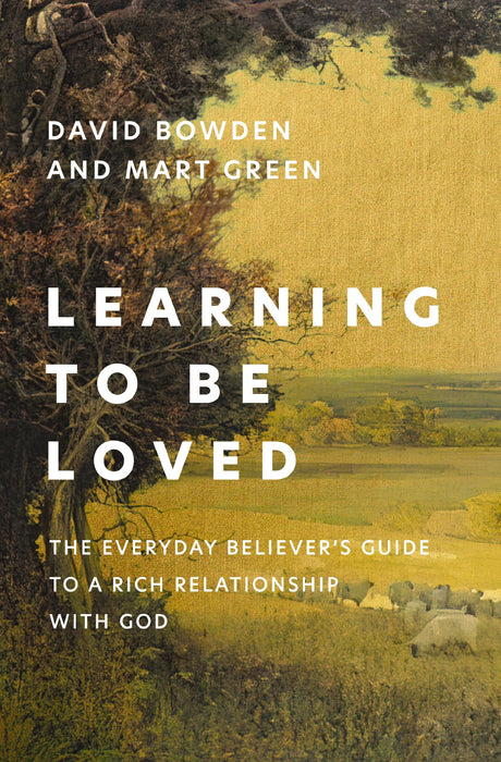 Learning to Be Loved: The Everyday Believer's Guide to a Rich Relationship with God -- David Bowden, Paperback