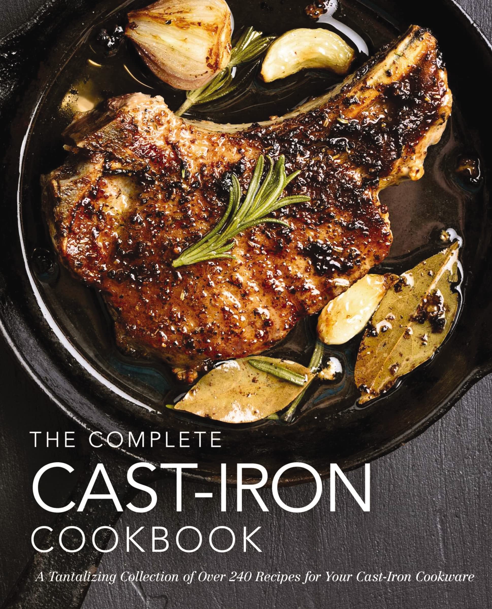 The Complete Cast Iron Cookbook: A Tantalizing Collection of Over 240 Recipes for Your Cast-Iron Cookware (Easy Recipes, Home Cookbook, Simple Cooking by The Coastal Kitchen