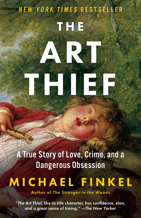 The Art Thief: A True Story of Love, Crime, and a Dangerous Obsession -- Michael Finkel, Paperback