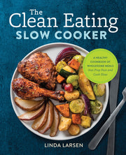 The Clean Eating Slow Cooker: A Healthy Cookbook of Wholesome Meals That Prep Fast & Cook Slow by Larsen, Linda