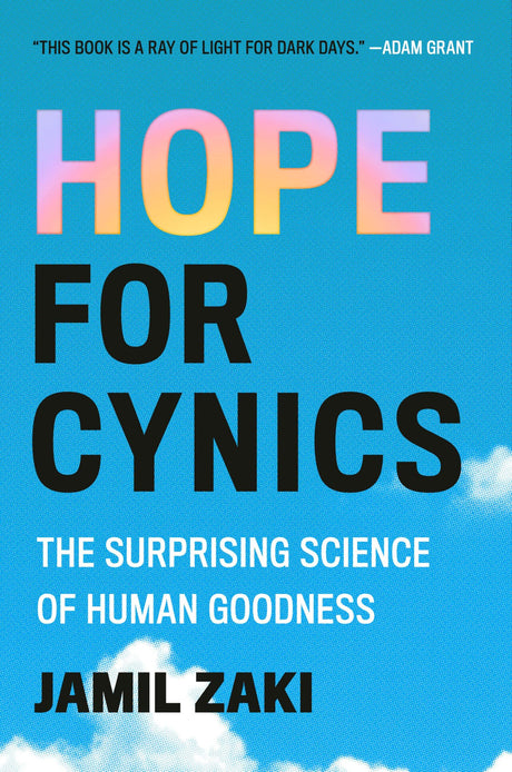 Hope for Cynics: The Surprising Science of Human Goodness -- Jamil Zaki, Hardcover