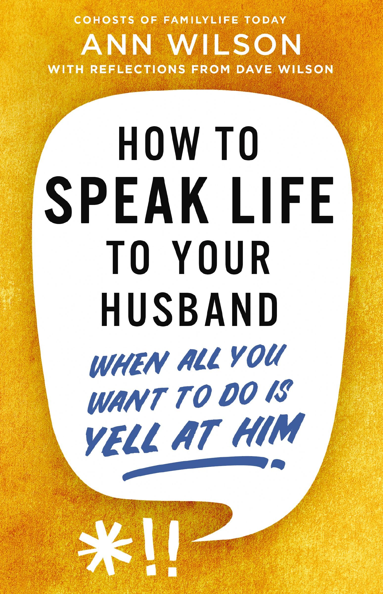 How to Speak Life to Your Husband: When All You Want to Do Is Yell at Him by Wilson, Ann
