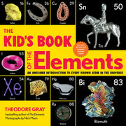The Kid's Book of the Elements: An Awesome Introduction to Every Known Atom in the Universe by Gray, Theodore