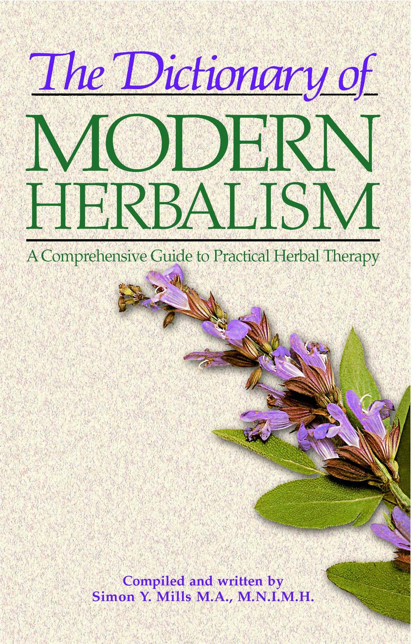 The Dictionary of Modern Herbalism: A Comprehensive Guide to Practical Herbal Therapy by Mills, Simon