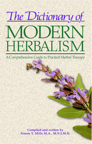The Dictionary of Modern Herbalism: A Comprehensive Guide to Practical Herbal Therapy by Mills, Simon