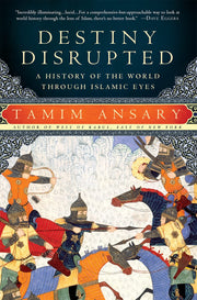 Destiny Disrupted: A History of the World Through Islamic Eyes by Ansary, Tamim