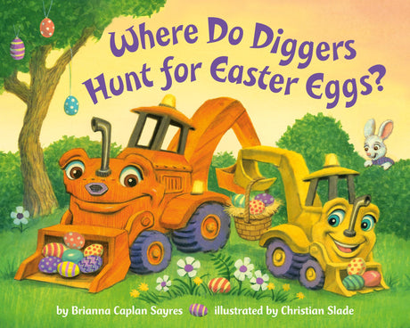 Where Do Diggers Hunt for Easter Eggs?: A Diggers Board Book -- Brianna Caplan Sayres, Board Book
