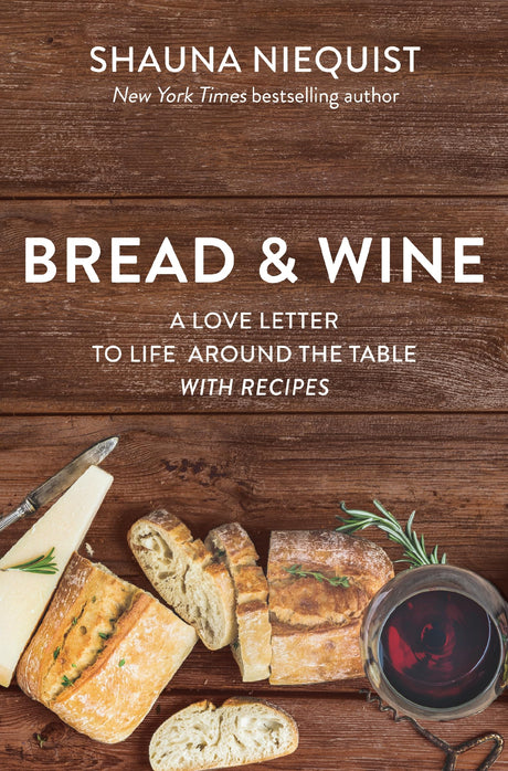 Bread and Wine: A Love Letter to Life Around the Table with Recipes -- Shauna Niequist, Paperback