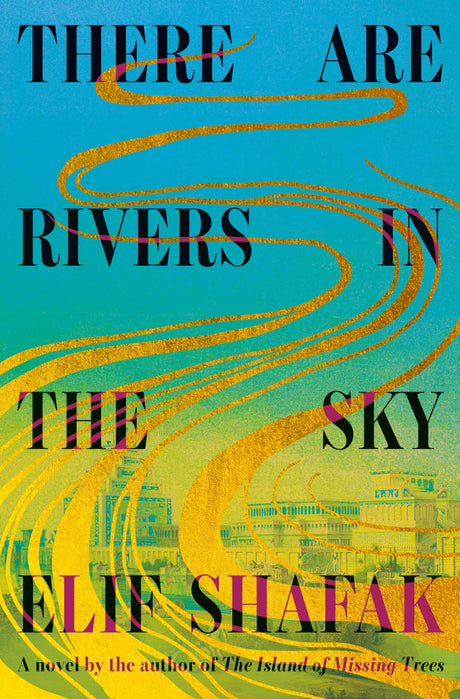 There Are Rivers in the Sky -- Elif Shafak, Hardcover