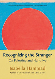 Recognizing the Stranger: On Palestine and Narrative by Hammad, Isabella