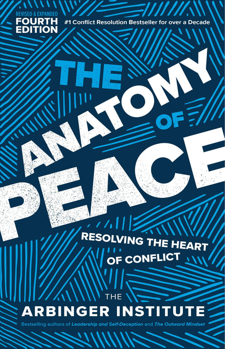 The Anatomy of Peace, Fourth Edition: Resolving the Heart of Conflict -- Arbinger Institute, Paperback