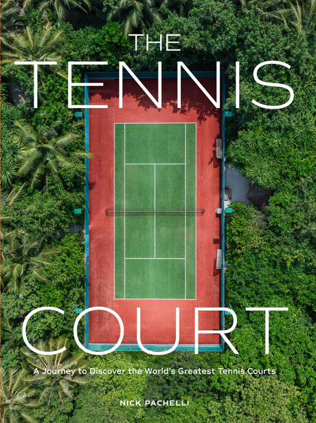 The Tennis Court: A Journey to Discover the World's Greatest Tennis Courts -- Nick Pachelli, Hardcover