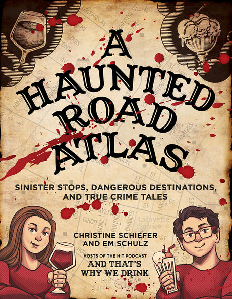 A Haunted Road Atlas: Sinister Stops, Dangerous Destinations, and True Crime Tales Volume 1 -- Christine Schiefer, Paperback