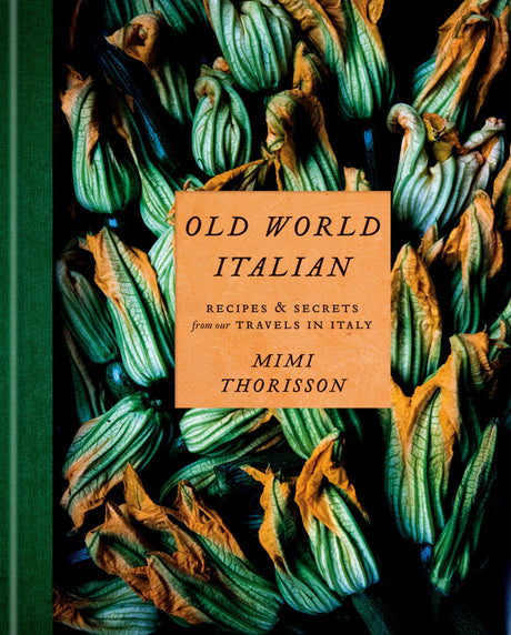 Old World Italian: Recipes and Secrets from Our Travels in Italy: A Cookbook -- Mimi Thorisson, Hardcover