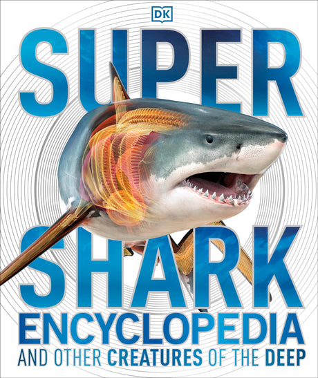 Super Shark Encyclopedia: And Other Creatures of the Deep -- DK, Hardcover