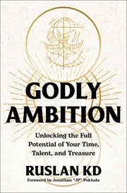 Godly Ambition: Unlocking the Full Potential of Your Time, Talent, and Treasure by Kd, Ruslan