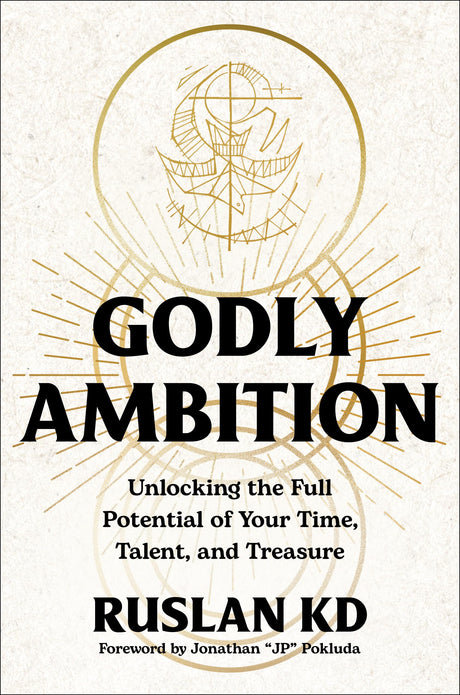 Godly Ambition: Unlocking the Full Potential of Your Time, Talent, and Treasure -- Ruslan Kd, Hardcover