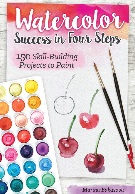 Watercolor Success in Four Steps: 150 Skill-Building Projects to Paint -- Marina Bakasova, Paperback