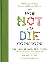 The How Not to Die Cookbook: 100+ Recipes to Help Prevent and Reverse Disease by Greger, Michael