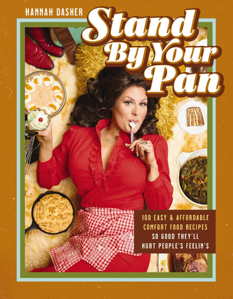 Stand by Your Pan: 100 Easy and Affordable Comfort Food Recipes So Good They'll Hurt People's Feelin's (a Cookbook to Help You Enjoy Delicious Nostalg -- Hannah Dasher, Hardcover