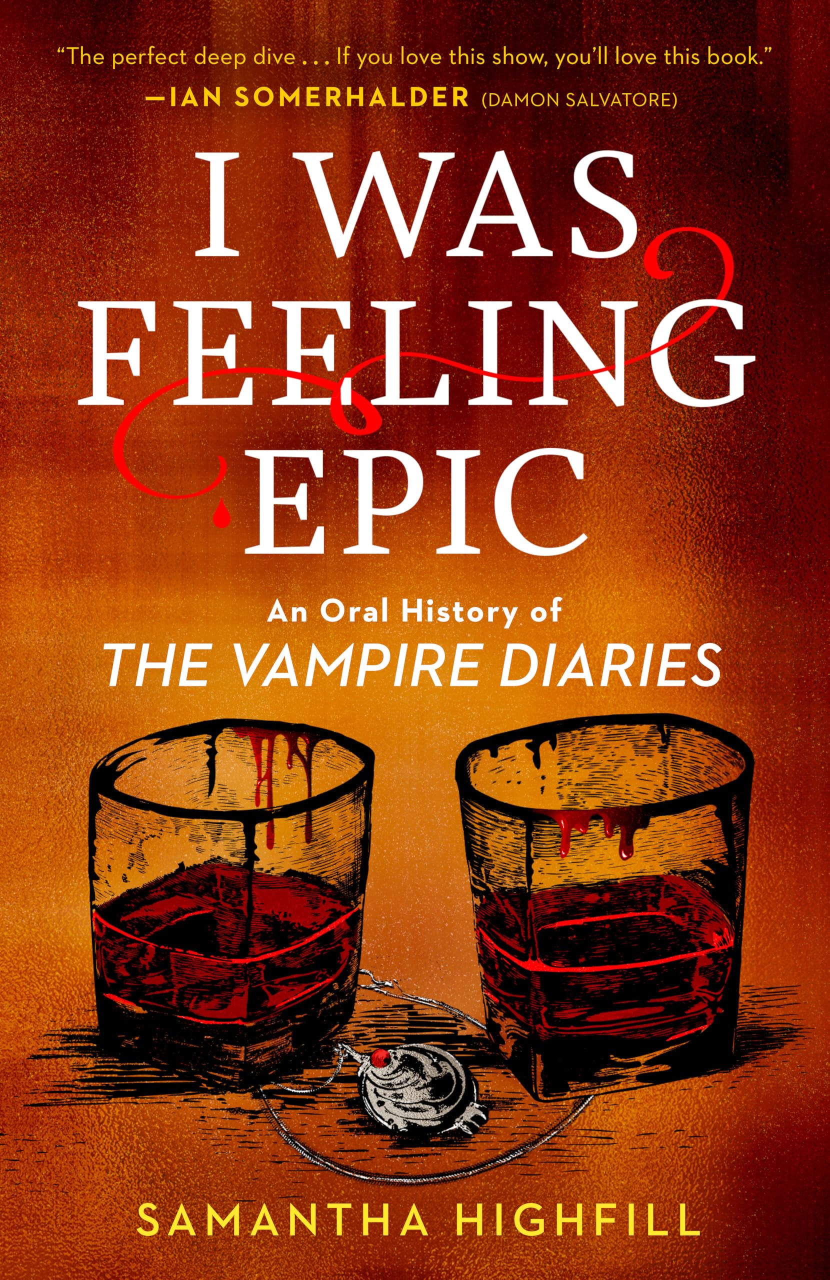 I Was Feeling Epic: An Oral History of the Vampire Diaries by Highfill, Samantha
