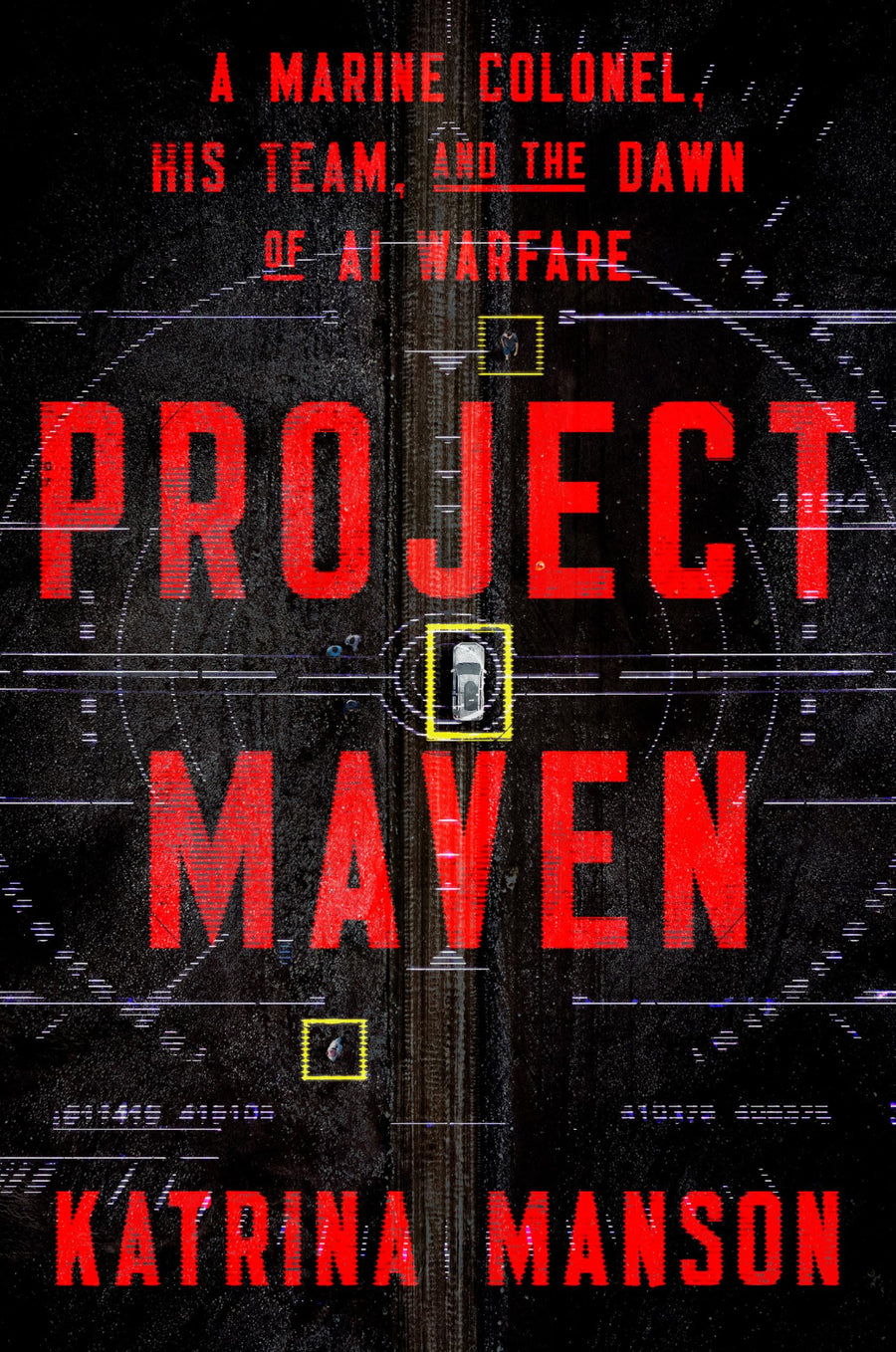 Project Maven: A Marine Colonel, His Team, and the Dawn of AI Warfare -- Katrina Manson, Hardcover