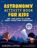 Astronomy Activity Book for Kids: 100+ Fun Ways to Learn about Space and Stargazing -- Aurora Lipper, Paperback