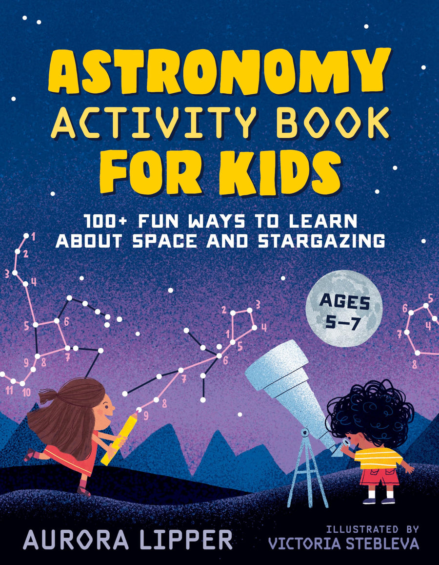 Astronomy Activity Book for Kids: 100+ Fun Ways to Learn about Space and Stargazing -- Aurora Lipper, Paperback