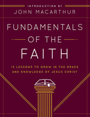 Fundamentals of the Faith: 13 Lessons to Grow in the Grace and Knowledge of Jesus Christ by Grace Community Church