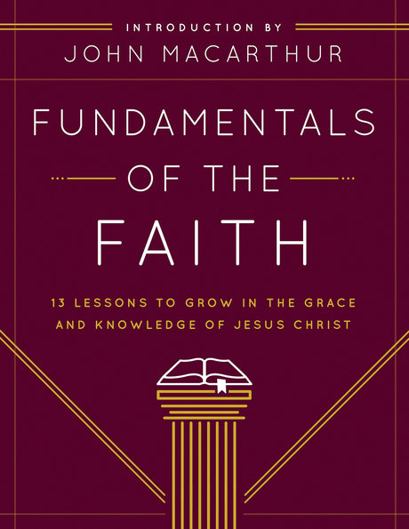 Fundamentals of the Faith: 13 Lessons to Grow in the Grace and Knowledge of Jesus Christ -- Grace Community Church, Paperback