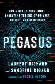 Pegasus: How a Spy in Your Pocket Threatens the End of Privacy, Dignity, and Democracy by Richard, Laurent