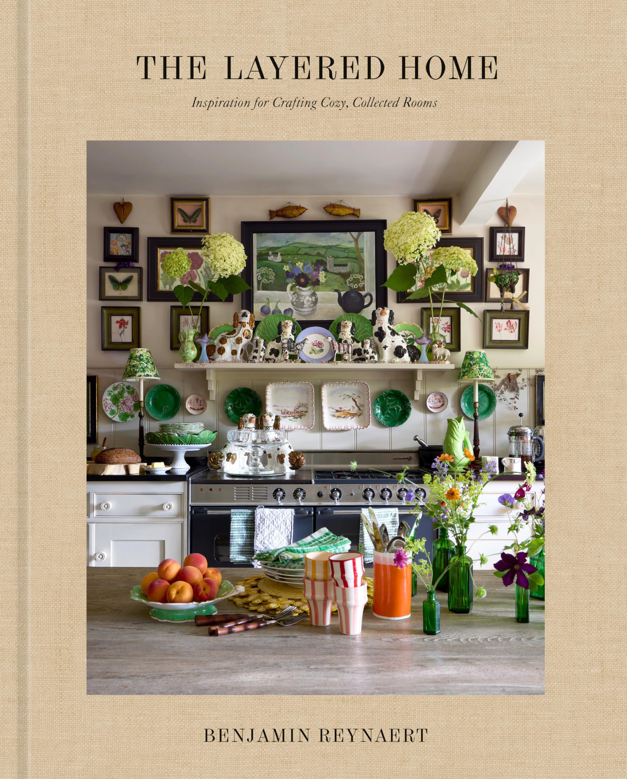 The Layered Home: An Interior Design Book: Inspiration for Crafting Cozy, Collected Rooms by Reynaert, Benjamin