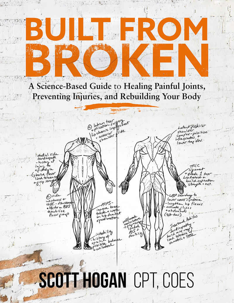 Built from Broken: A Science-Based Guide to Healing Painful Joints, Preventing Injuries, and Rebuilding Your Body by Hogan, Scott H.