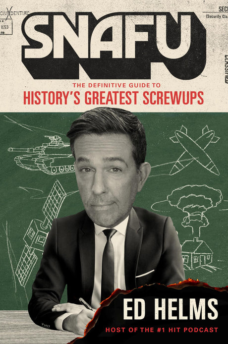 Snafu: The Definitive Guide to History's Greatest Screwups -- Ed Helms, Hardcover