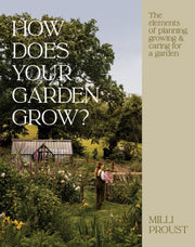 How Does Your Garden Grow?: The Elements of Planning, Growing & Caring for a Garden by Proust, MILLI