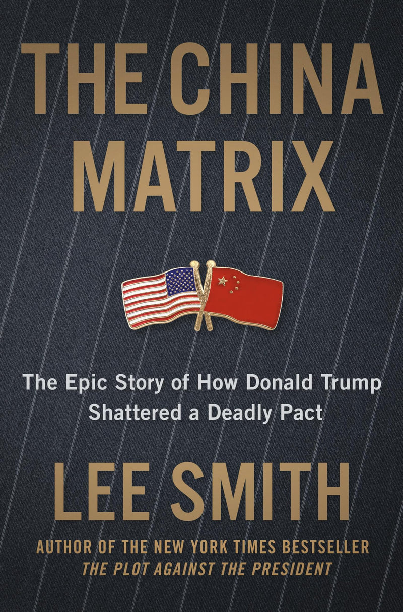 The China Matrix: The Epic Story of How Donald Trump Shattered a Deadly Pact by Smith, Lee
