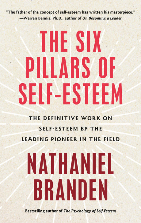 Six Pillars of Self-Esteem: The Definitive Work on Self-Esteem by the Leading Pioneer in the Field -- Nathaniel Branden, Paperback