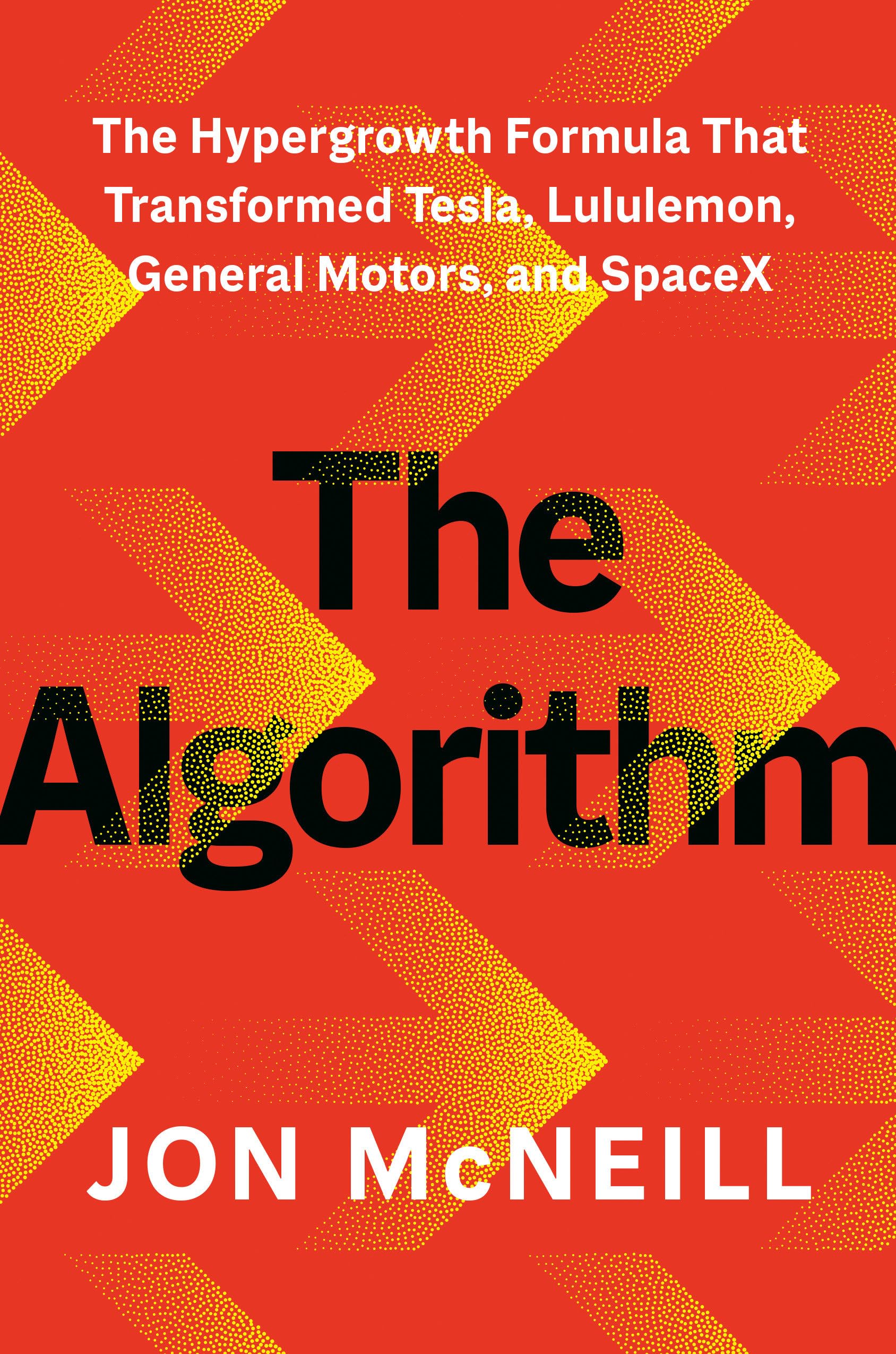 The Algorithm: The Hypergrowth Formula That Transformed Tesla, Lululemon, General Motors, and Spacex by McNeill, Jon