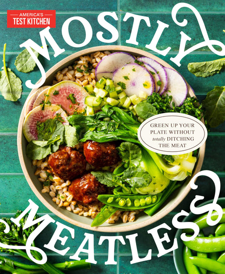 Mostly Meatless: Green Up Your Plate Without Totally Ditching the Meat -- America's Test Kitchen, Hardcover