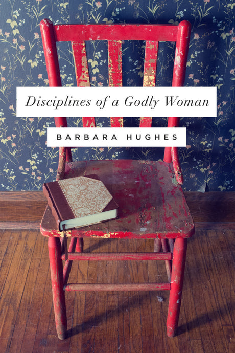 Disciplines of a Godly Woman -- Barbara Hughes, Paperback
