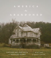 America the Abandoned: Captivating Portraits of Deserted Homes by Sansivero, Bryan