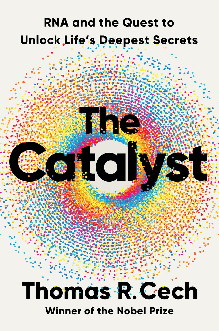 The Catalyst: RNA and the Quest to Unlock Life's Deepest Secrets -- Thomas R. Cech, Hardcover